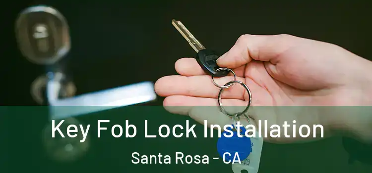 Key Fob Lock Installation Santa Rosa - CA